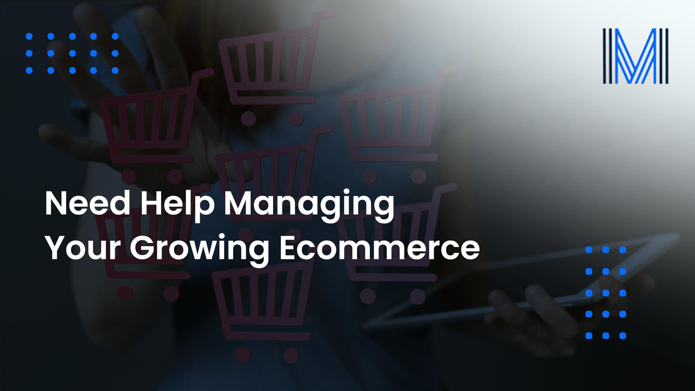Need Help Managing Your Growing Ecommerce
