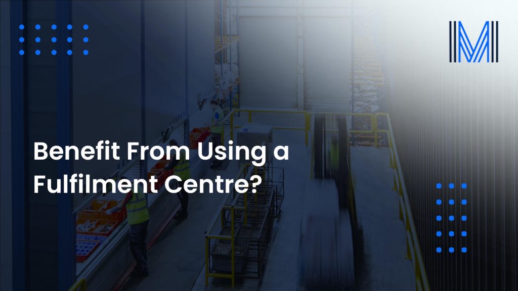 Benefit From Using a Fulfilment Centre?