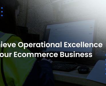 Achieve Operational Excellence In Your Ecommerce Business