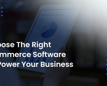 Choose The Right Ecommerce Software To Power Your Business