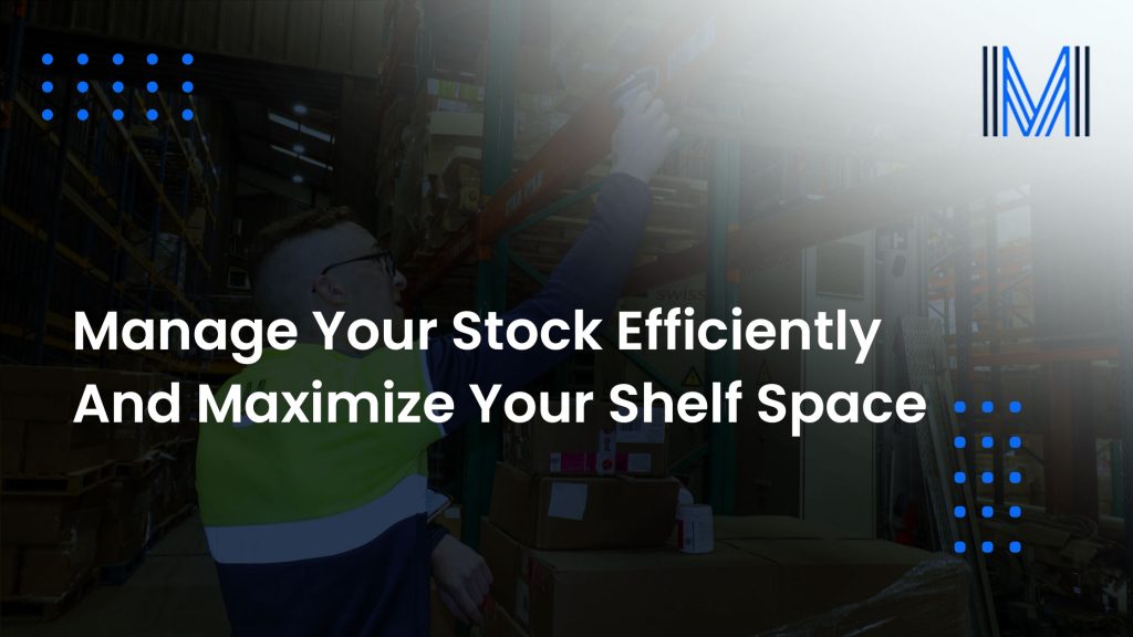 Manage Your Stock Efficiently And Maximize Your Shelf Space