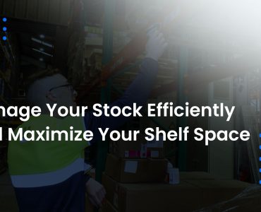 Manage Your Stock Efficiently And Maximize Your Shelf Space