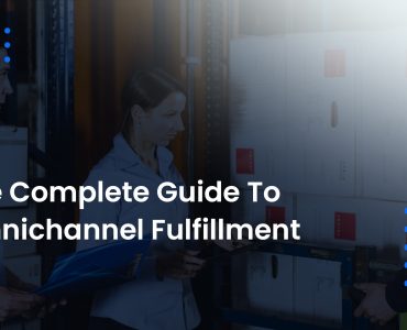 The Complete Guide To Omnichannel Fulfillment