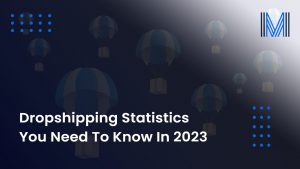 Dropshipping Statistics You Need To Know In 2023