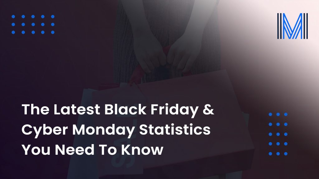 Latest Black Friday & Cyber Monday Statistics You Need To Know