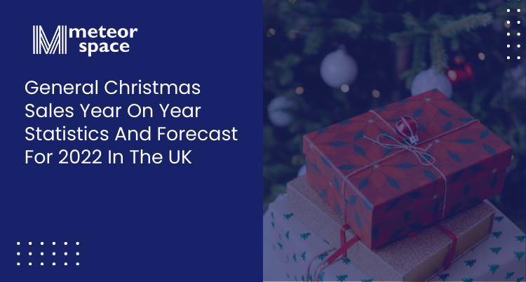 Meteor Space - General Christmas Sales Year On Year Statistics And Forecast For 2022 In The UK