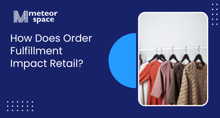 Meteor Space -How Does Order Fulfillment Impact Retail