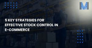 5 Key Strategies for Effective Stock Control in E-commerce