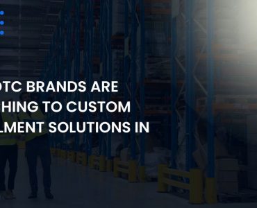 dtc-brands-switching-to-custom-fulfillment-solutions