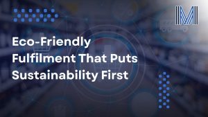 Eco-Friendly Fulfilment That Puts Sustainability First