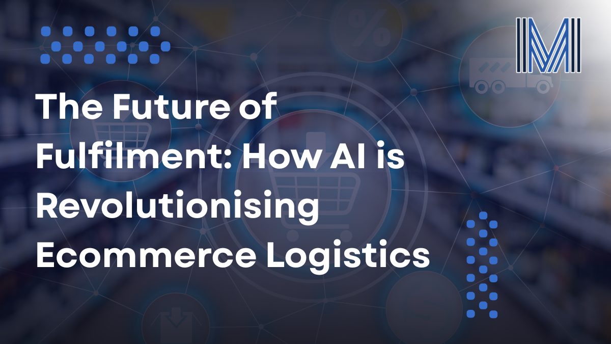 The Future of Fulfilment: How AI is Revolutionising Ecommerce Logistics
